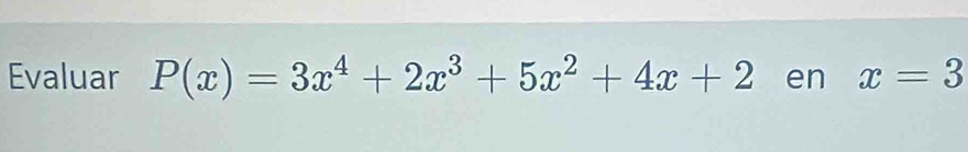 Evaluar P(x)=3x^4+2x^3+5x^2+4x+2 en x=3