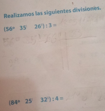 Realizamos las siguientes divisiones.
(56°35' 26^(11)):3=
(84°25' □  32^(11)):4=