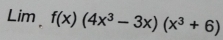 Lim . f(x)(4x^3-3x)(x^3+6)