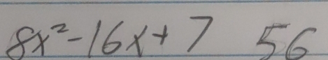 8x^2-16x+7 56