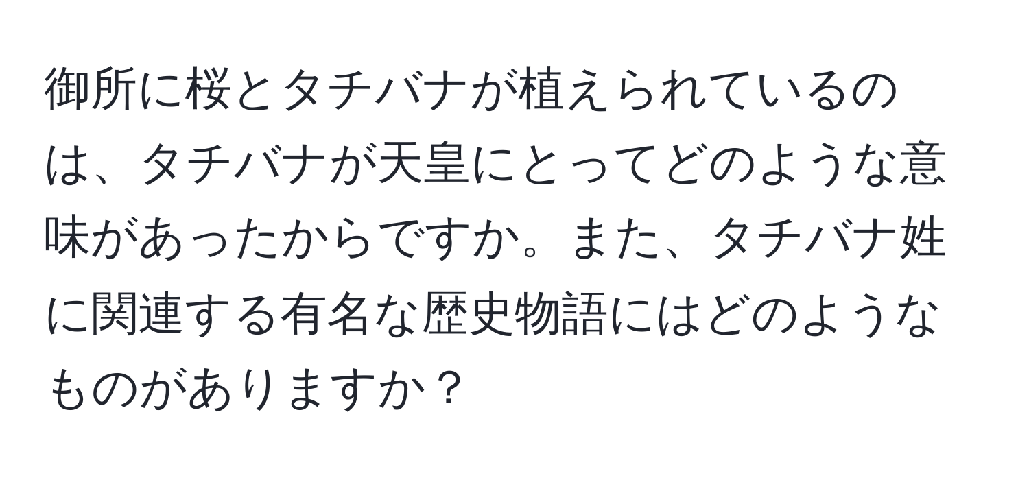 御所に桜とタチバナが植えられているのは、タチバナが天皇にとってどのような意味があったからですか。また、タチバナ姓に関連する有名な歴史物語にはどのようなものがありますか？