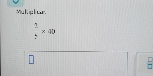 Multiplicar.
 2/5 * 40
 □ /□  