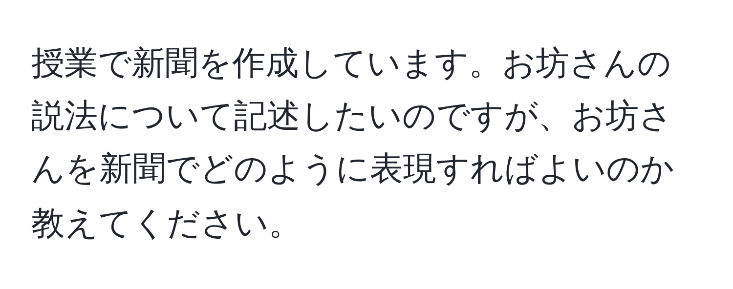 授業で新聞を作成しています。お坊さんの説法について記述したいのですが、お坊さんを新聞でどのように表現すればよいのか教えてください。