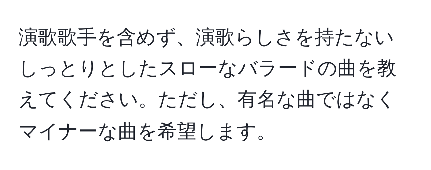 演歌歌手を含めず、演歌らしさを持たないしっとりとしたスローなバラードの曲を教えてください。ただし、有名な曲ではなくマイナーな曲を希望します。