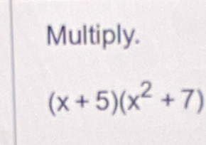 Multiply.
(x+5)(x^2+7)