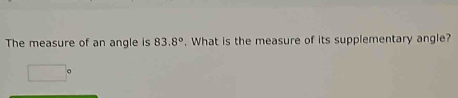 Solved: The measure of an angle is 83.8°. What is the measure of its ...