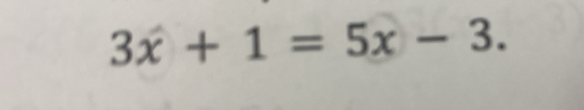 3x+1=5x-3.