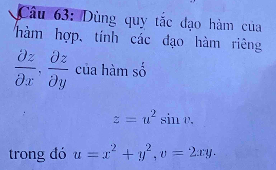 Dùng quy tắc đạo hàm của
hàm hợp, tính các đạo hàm riêng
 partial z/partial x ,  partial z/partial y  của hàm số
z=u^2sin v. 
trong đó u=x^2+y^2, v=2xy.