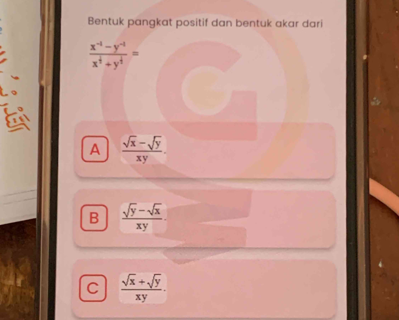 Bentuk pangkat positif dan bentuk akar dari
frac x^(-1)-y^(-1)x^(frac 1)2+y^(frac 1)2=
。
。
A  (sqrt(x)-sqrt(y))/xy .
B  (sqrt(y)-sqrt(x))/xy .
C  (sqrt(x)+sqrt(y))/xy .