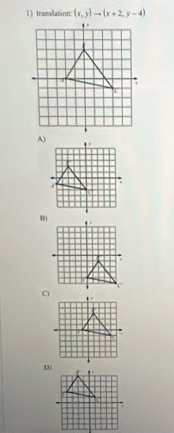 translation: (x,y)to (x+2,y-4)
A) 
D)