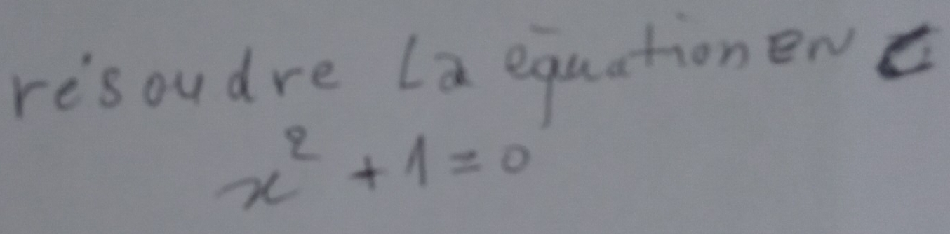 resoudre La equationent
x^2+1=0