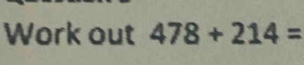 Work out 478+214=