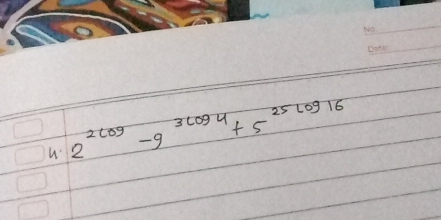 2^(2log)-9^(3log 4)+5^(25log 16)