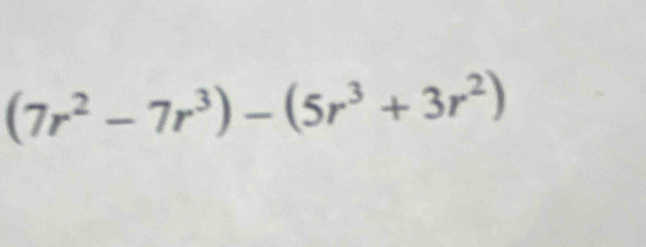 (7r^2-7r^3)-(5r^3+3r^2)