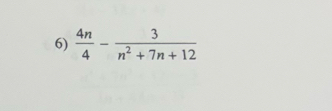  4n/4 - 3/n^2+7n+12 