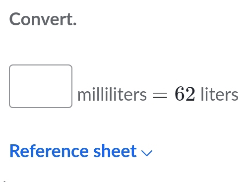 Convert.
□ milliliters= =62 liters
Reference sheet