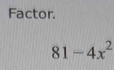 Factor.
81-4x^2