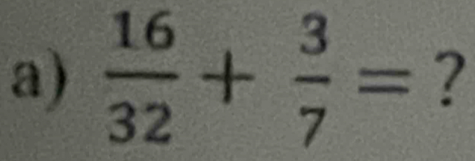  16/32 + 3/7 = ?