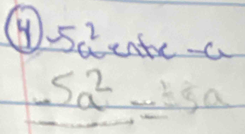 -5a^2 entre a
5a^2=5a