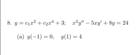 y=c_1x^2+c_2x^4+3; x^2y''-5xy'+8y=24
(a) y(-1)=0, y(1)=4