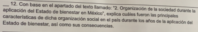 Con base en el apartado del texto llamado: "2. Organización de la sociedad durante la 
aplicación del Estado de bienestar en México", explica cuáles fueron las principales 
características de dicha organización social en el país durante los años de la aplicación del 
Estado de bienestar, así como sus consecuencias.