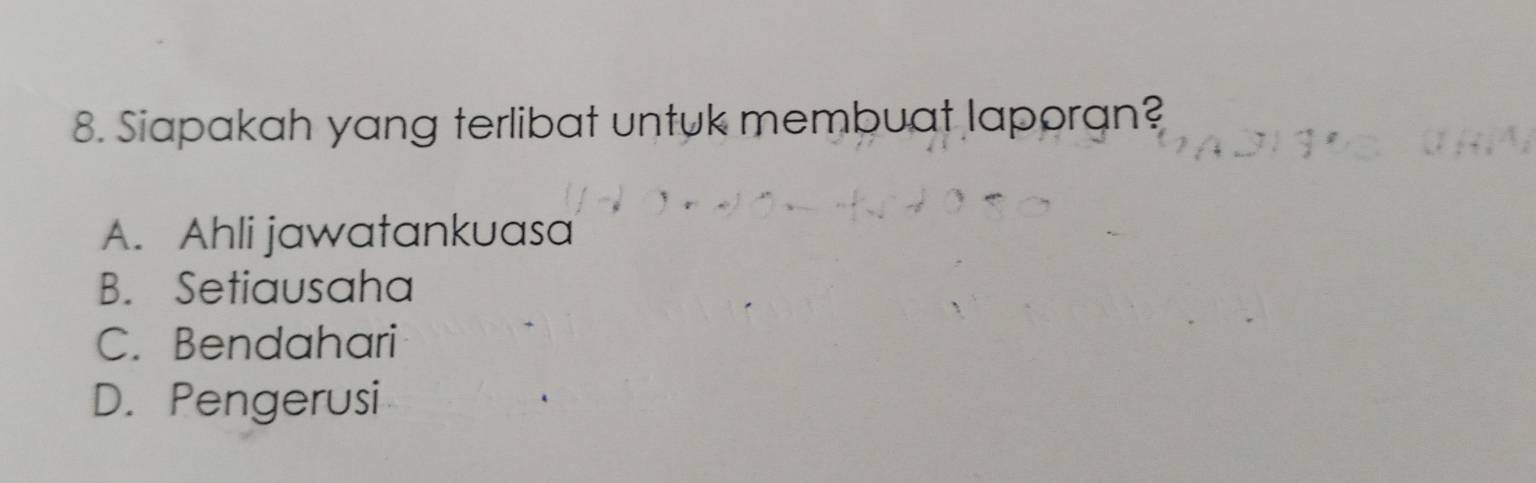 Siapakah yang terlibat untuk membuat laporan?
A. Ahli jawatankuasa
B. Setiausaha
C. Bendahari
D. Pengerusi