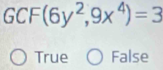 GCF (6y^2,9x^4)=3
True False