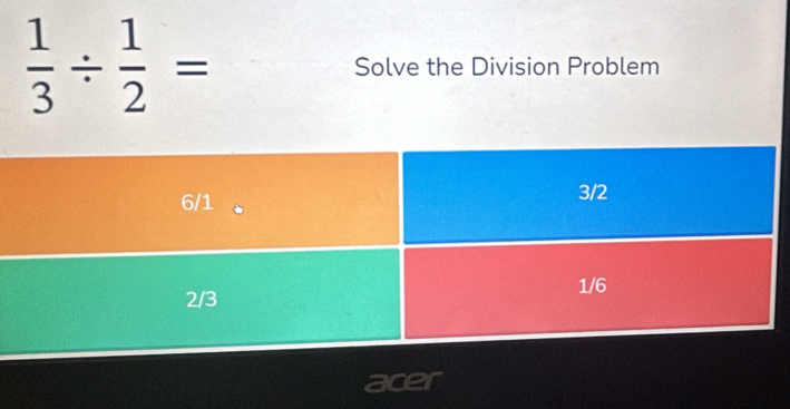  1/3 /  1/2 = Solve the Division Problem 
acer