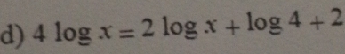 4log x=2log x+log 4+2