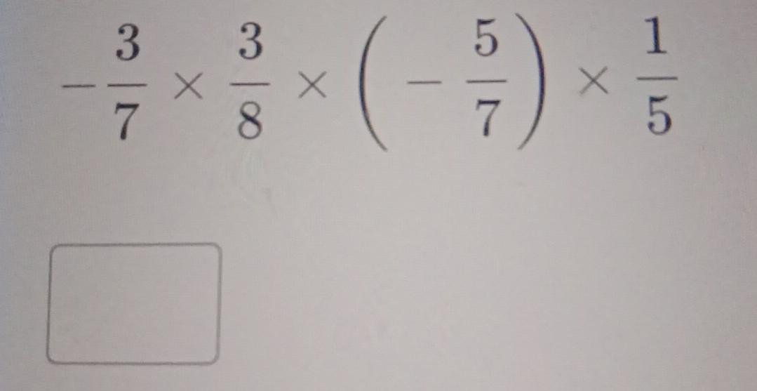 - 3/7 *  3/8 * (- 5/7 )*  1/5 
□  □ 