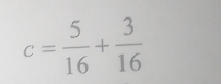 c= 5/16 + 3/16 