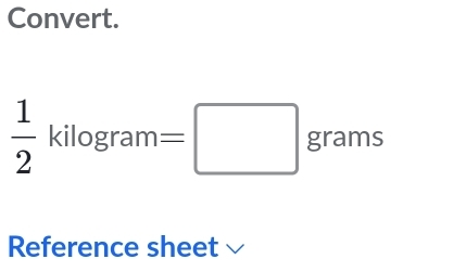 Convert.
 1/2 kilog ram =□ grams
Reference sheet 