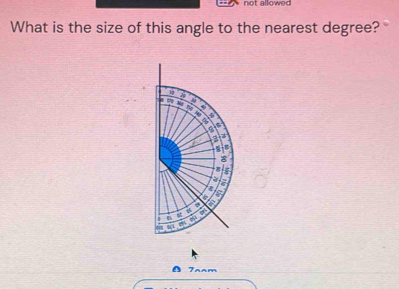 not allowed 
What is the size of this angle to the nearest degree? 
Toom