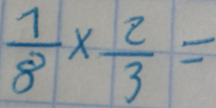  1/8 *  2/3 =