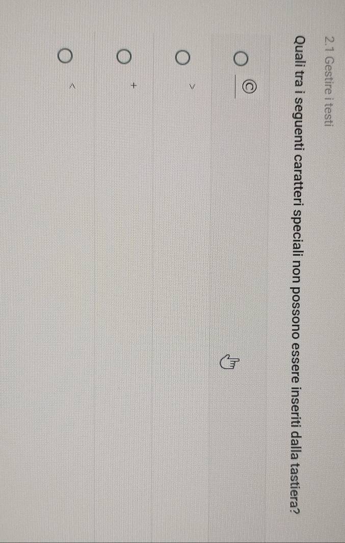 2.1 Gestire i testi
Quali tra i seguenti caratteri speciali non possono essere inseriti dalla tastiera?

+
<