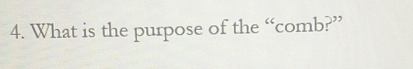 What is the purpose of the “comb?”