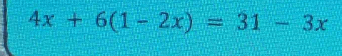 4x+6(1-2x)=31-3x