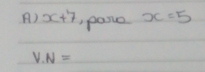 x+7 pasie x=5
V· N=