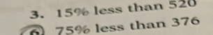 15% less than 526
75% less than 376