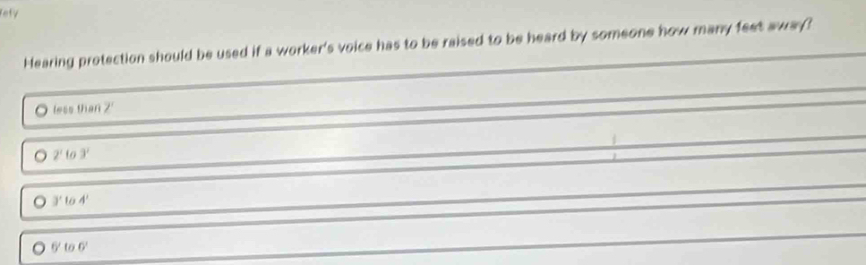 Hearing protection should be used if a worker's voice has to be raised to be heard by someone how many feet away?
less than 7
2^xto3^y
。 3'to4'
6 to6'