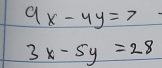 9x-4y=7
3x-5y=28