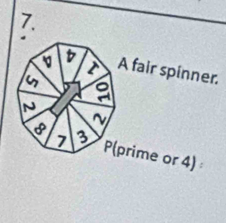 A fair spinner. 
u 
a 
N 
~
7
I 3 P (prime or 4)