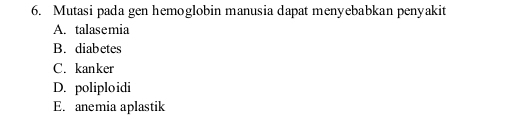 Mutasi pada gen hemoglobin manusia dapat menyebabkan penyakit
A. talasemia
B. diabetes
C. kanker
D. poliploidi
E. anemia aplastik