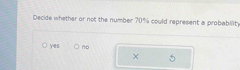 Decide whether or not the number 70% could represent a probability
yes no
×