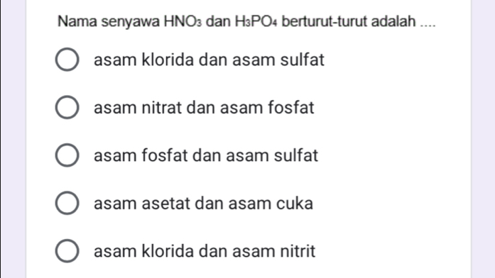 Nama senyawa HNO₃ dan H_3PO_4 berturut-turut adalah ....
asam klorida dan asam sulfat
asam nitrat dan asam fosfat
asam fosfat dan asam sulfat
asam asetat dan asam cuka
asam klorida dan asam nitrit