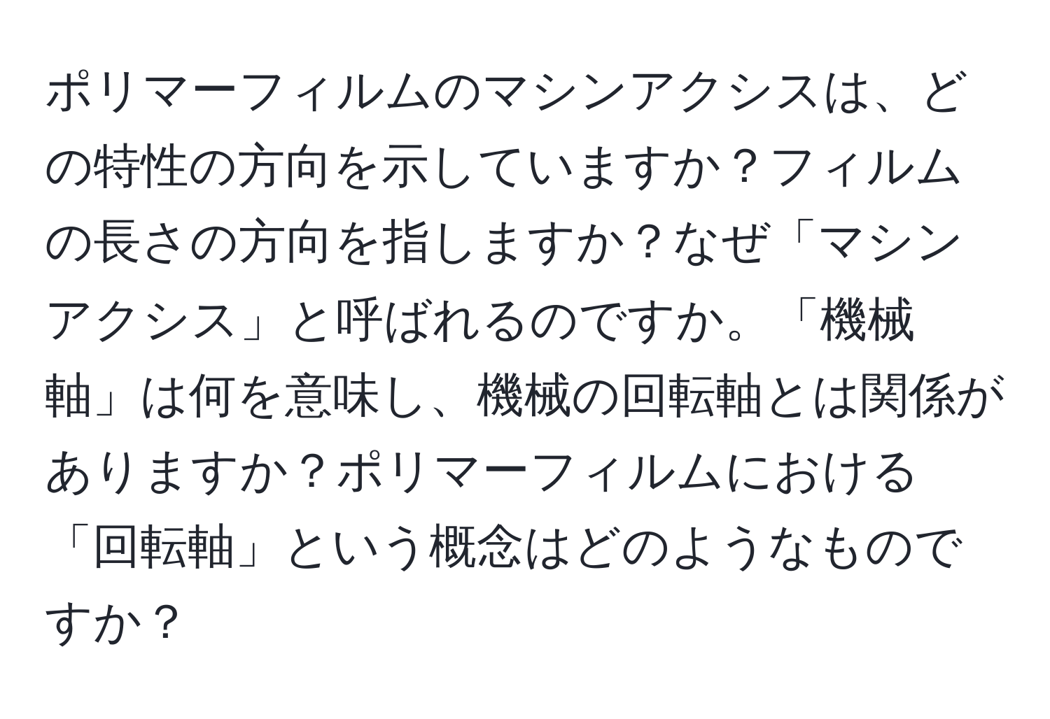 ポリマーフィルムのマシンアクシスは、どの特性の方向を示していますか？フィルムの長さの方向を指しますか？なぜ「マシンアクシス」と呼ばれるのですか。「機械軸」は何を意味し、機械の回転軸とは関係がありますか？ポリマーフィルムにおける「回転軸」という概念はどのようなものですか？