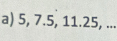 5, 7.5, 11. 25, ...