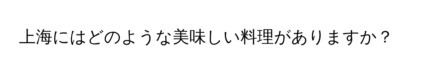 上海にはどのような美味しい料理がありますか？