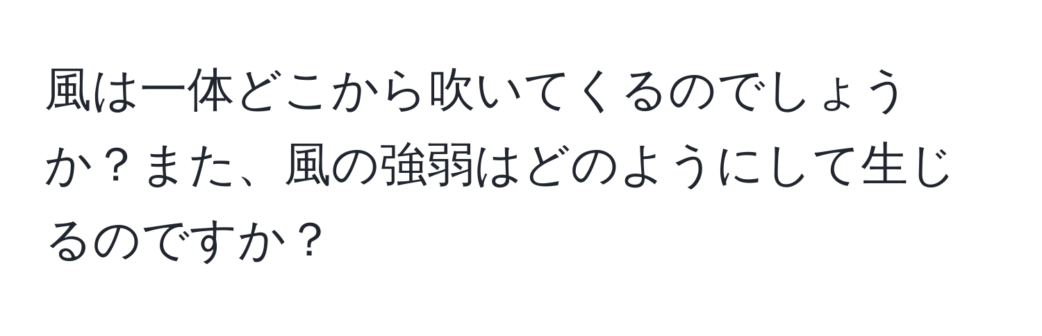 風は一体どこから吹いてくるのでしょうか？また、風の強弱はどのようにして生じるのですか？