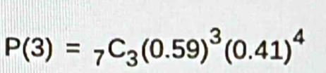 P(3)=_7C_3(0.59)^3(0.41)^4